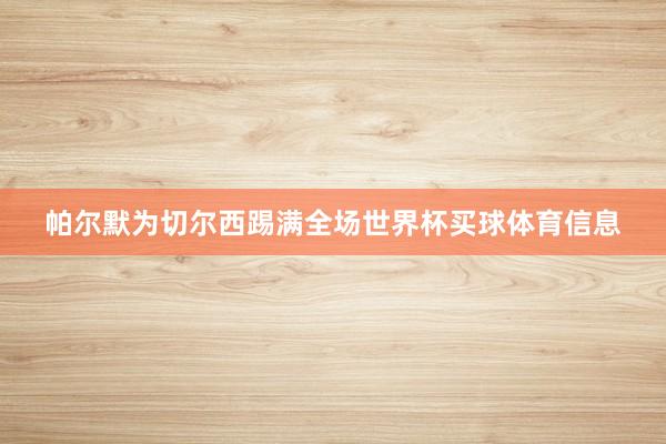 帕尔默为切尔西踢满全场世界杯买球体育信息