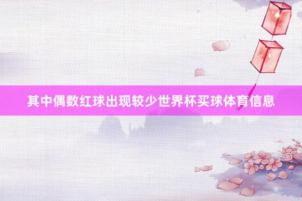 其中偶数红球出现较少世界杯买球体育信息