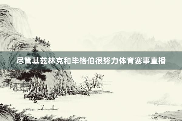 尽管基兹林克和毕格伯很努力体育赛事直播