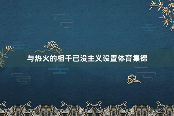 与热火的相干已没主义设置体育集锦