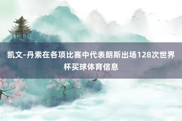 凯文-丹索在各项比赛中代表朗斯出场128次世界杯买球体育信息