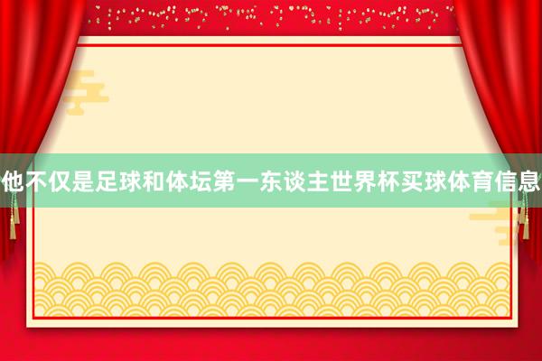 他不仅是足球和体坛第一东谈主世界杯买球体育信息
