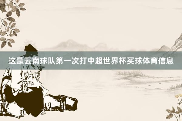 这是云南球队第一次打中超世界杯买球体育信息