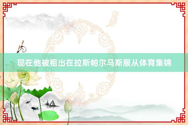 现在他被租出在拉斯帕尔马斯服从体育集锦