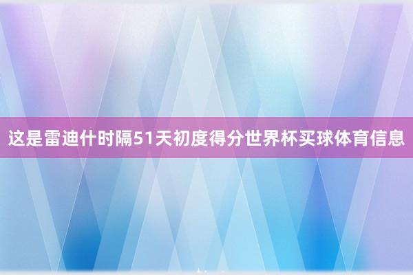 这是雷迪什时隔51天初度得分世界杯买球体育信息