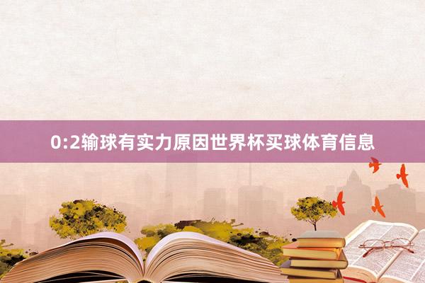 0:2输球有实力原因世界杯买球体育信息
