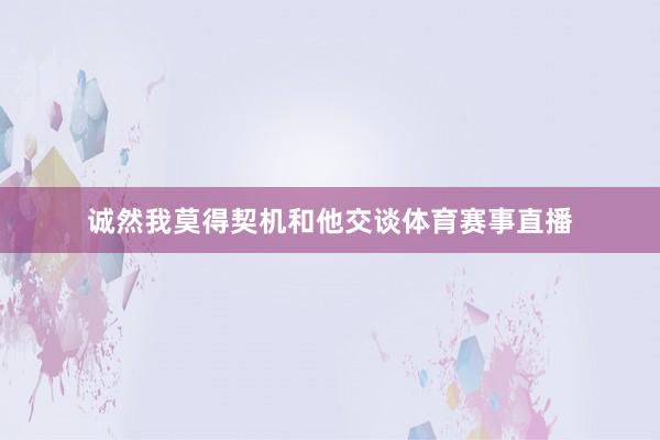 诚然我莫得契机和他交谈体育赛事直播