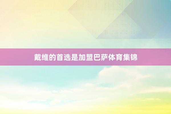 戴维的首选是加盟巴萨体育集锦