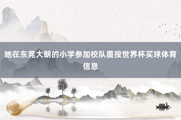 她在东莞大朗的小学参加校队覆按世界杯买球体育信息