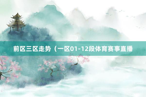 前区三区走势（一区01-12段体育赛事直播