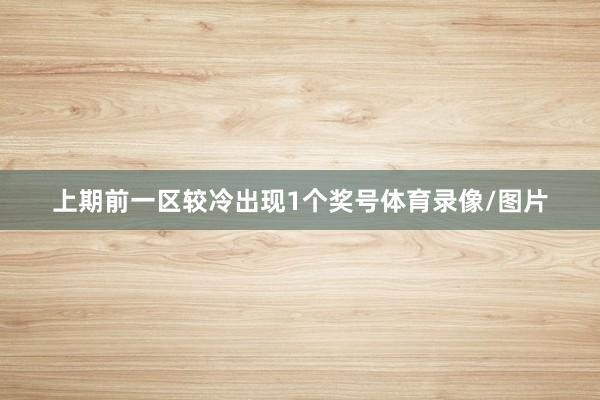 上期前一区较冷出现1个奖号体育录像/图片