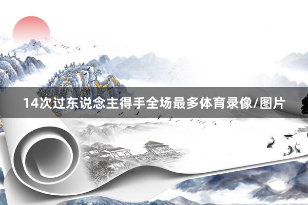 14次过东说念主得手全场最多体育录像/图片