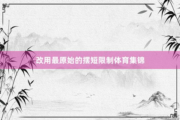 改用最原始的摆短限制体育集锦