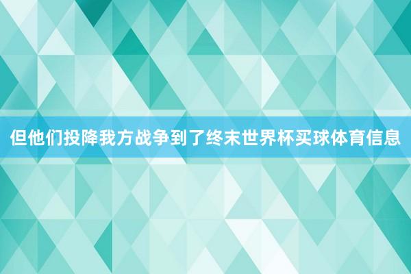 但他们投降我方战争到了终末世界杯买球体育信息
