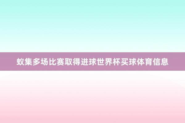 蚁集多场比赛取得进球世界杯买球体育信息