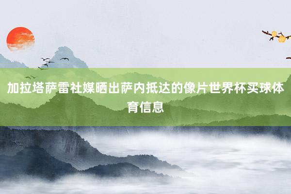 加拉塔萨雷社媒晒出萨内抵达的像片世界杯买球体育信息