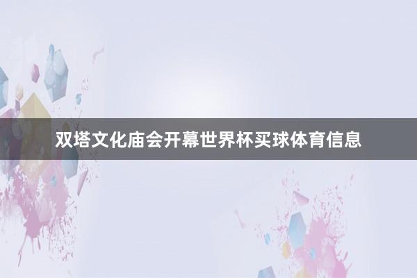 双塔文化庙会开幕世界杯买球体育信息