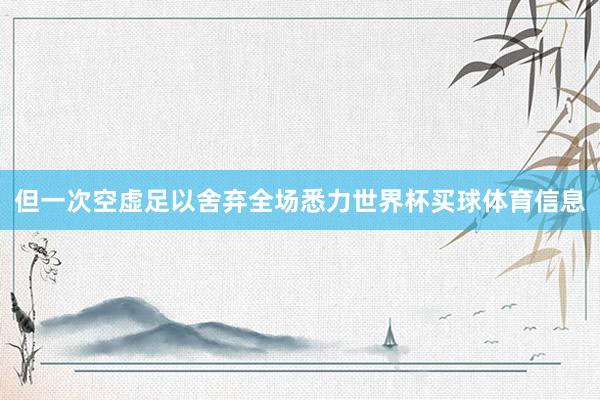但一次空虚足以舍弃全场悉力世界杯买球体育信息