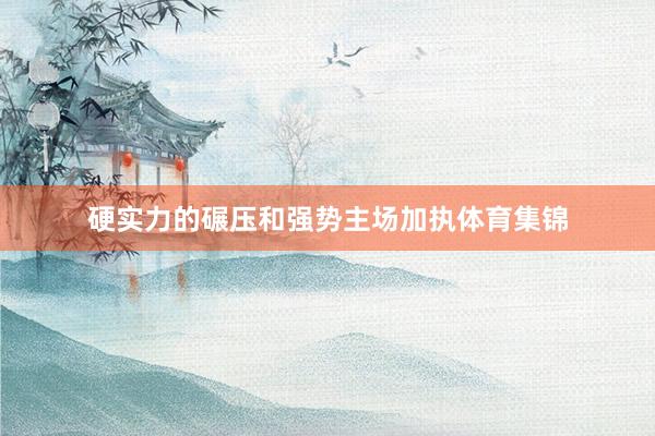 硬实力的碾压和强势主场加执体育集锦
