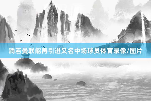 淌若曼联能再引进又名中场球员体育录像/图片
