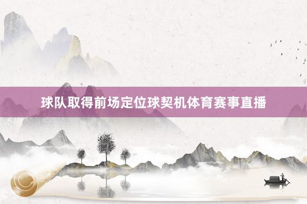 球队取得前场定位球契机体育赛事直播