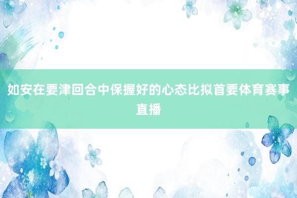 如安在要津回合中保握好的心态比拟首要体育赛事直播