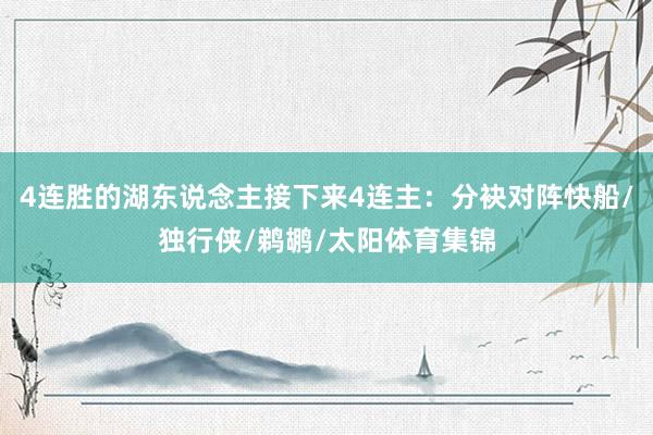 4连胜的湖东说念主接下来4连主：分袂对阵快船/独行侠/鹈鹕/太阳体育集锦