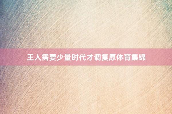 王人需要少量时代才调复原体育集锦