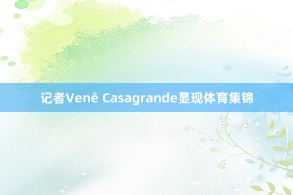 记者Venê Casagrande显现体育集锦