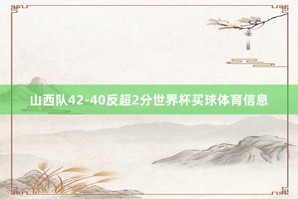 山西队42-40反超2分世界杯买球体育信息