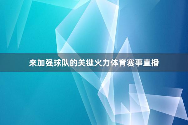 来加强球队的关键火力体育赛事直播