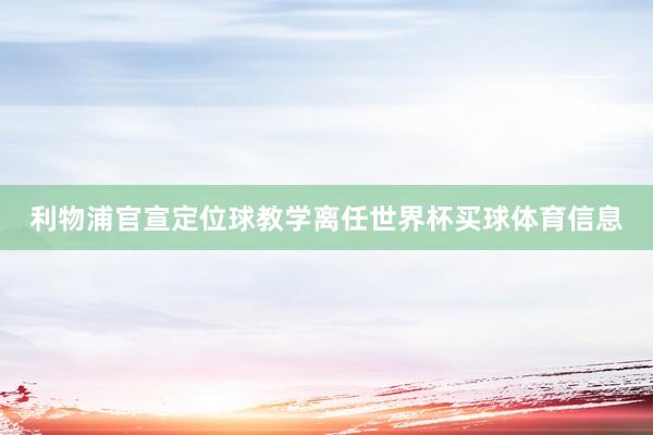 利物浦官宣定位球教学离任世界杯买球体育信息
