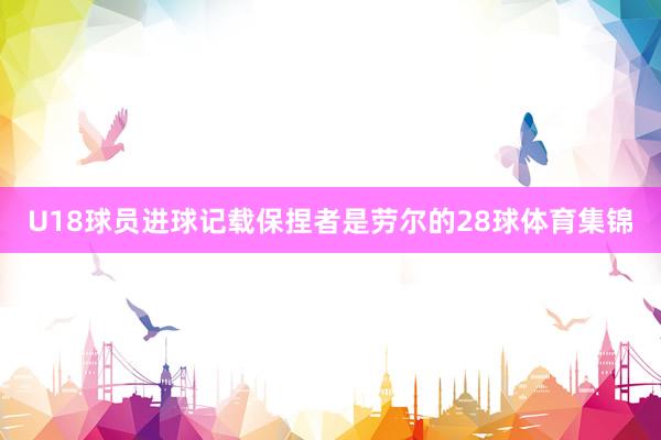 U18球员进球记载保捏者是劳尔的28球体育集锦