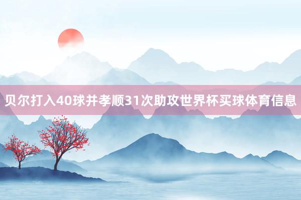 贝尔打入40球并孝顺31次助攻世界杯买球体育信息