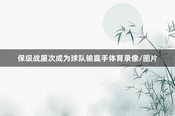 保级战屡次成为球队输赢手体育录像/图片