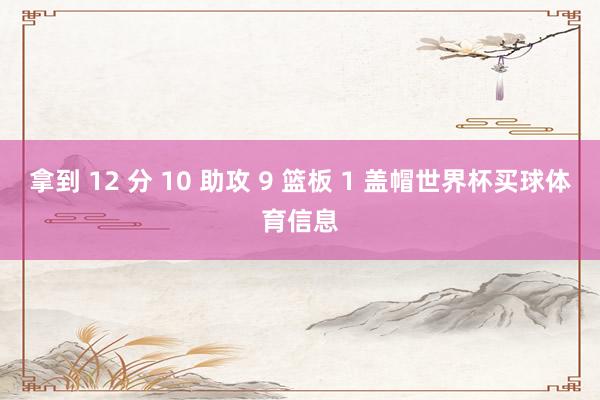 拿到 12 分 10 助攻 9 篮板 1 盖帽世界杯买球体育信息