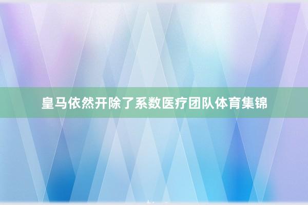 皇马依然开除了系数医疗团队体育集锦