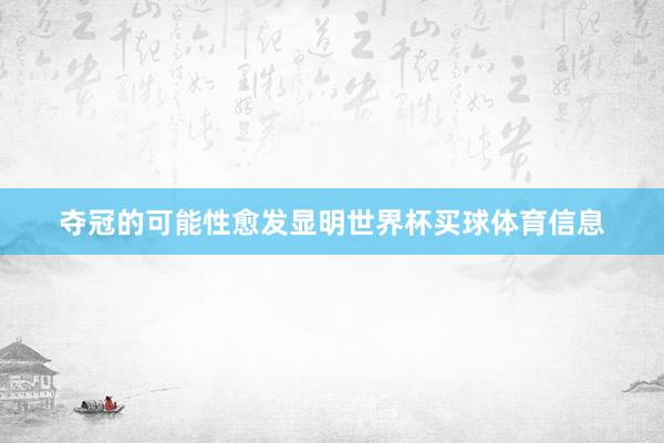 夺冠的可能性愈发显明世界杯买球体育信息