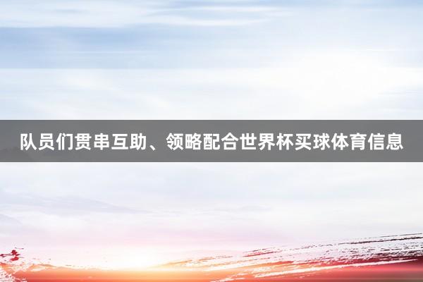 队员们贯串互助、领略配合世界杯买球体育信息