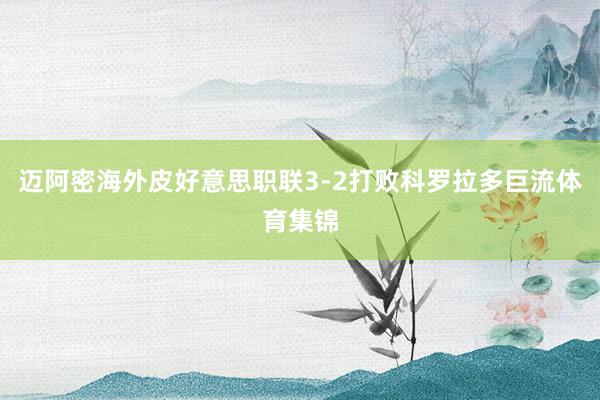 迈阿密海外皮好意思职联3-2打败科罗拉多巨流体育集锦
