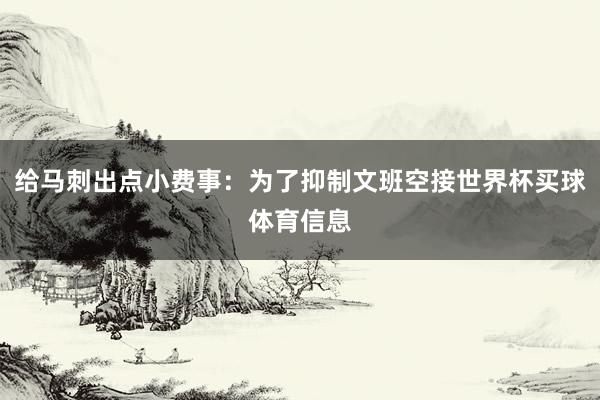 给马刺出点小费事:为了抑制文班空接世界杯买球体育信息