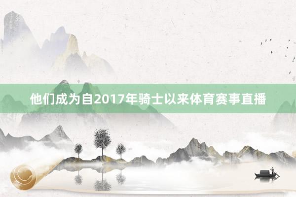 他们成为自2017年骑士以来体育赛事直播
