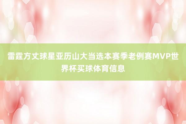 雷霆方丈球星亚历山大当选本赛季老例赛MVP世界杯买球体育信息