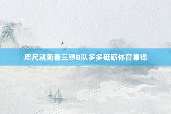 咫尺就随着三镇B队多多砥砺体育集锦