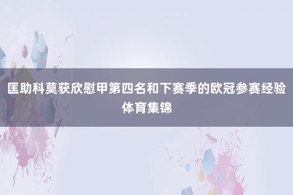 匡助科莫获欣慰甲第四名和下赛季的欧冠参赛经验体育集锦