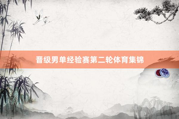 晋级男单经验赛第二轮体育集锦